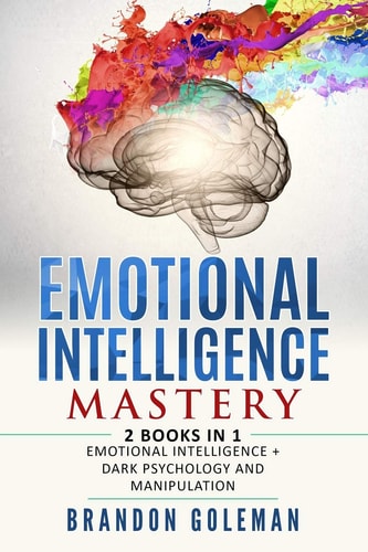 Emotional Intelligence Mastery --2 BOOKS in 1-- Emotional Intelligence + Dark Psychology and Manipulation