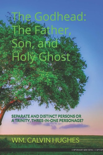 The Godhead The Father, Son, and the Holy Ghost: Separate and Distinct Individuals Or a Trinity, Three-In-One Personage?