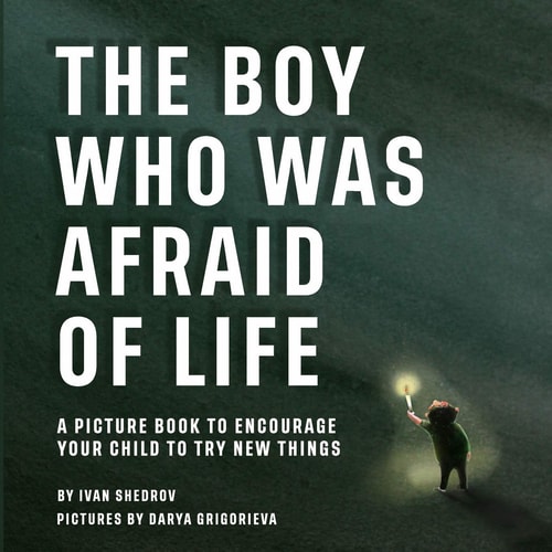 The Boy Who Was Afraid of Life A Picture Book to Encourage Your Child to Try New Things