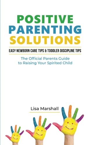 Positive Parenting Solutions 2-in-1 Easy Newborn Care Tips + Toddler Discipline Tips - The Official Parents Guide To Raising Your Spirited Child