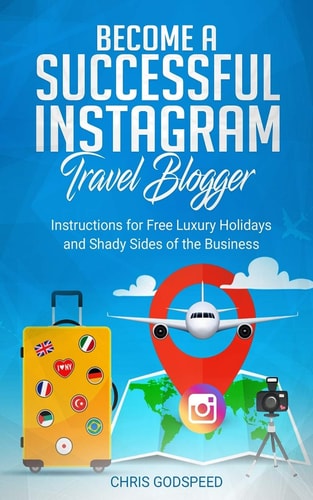 Become a Successful Instagram Travel Blogger Instructions for Free Luxury Holidays and Shady Sides of the Business