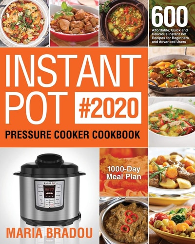 Instant Pot Pressure Cooker Cookbook #2020 600 Affordable, Quick and Delicious Instant Pot Recipes for Beginners and Advanced Users (1000-Day Meal Plan)