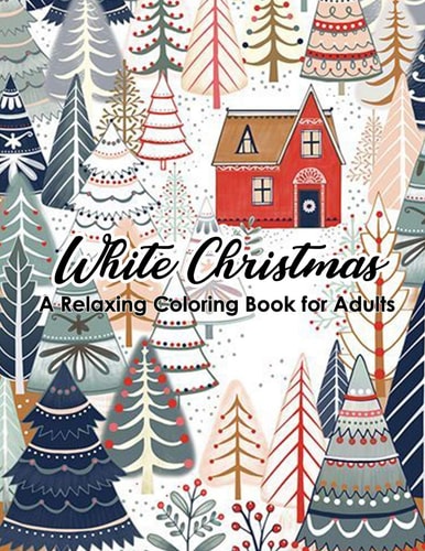 White Christmas - a Relaxing Coloring Book for Adults 46 Beautiful and Relaxing Illustrations to Relieve Stress. Featuring Christmas, Santa Claus, Reindeer, Ornaments, Cat, Owl and More!