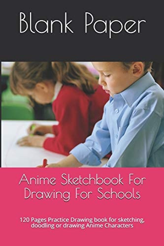 Anime Sketchbook For Drawing For Schools 120 Pages Practice Drawing Book for Sketching, Doodling Or Drawing Anime Characters