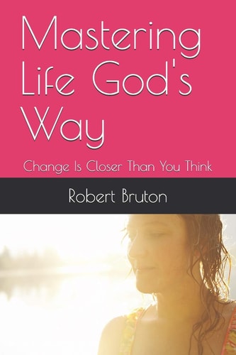 Mastering Life God's Way Change Is Closer Than You Think