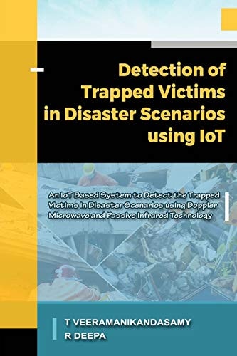 Detection of Trapped Victims in Disaster Scenarios Using IoT An IoT Based System to Detect the Trapped Victims in Disaster Scenarios Using Doppler Microwave and Passive Infrared Technology