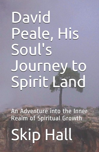 David Peale, His Soul's Journey to Spirit Land An Adventure Into the Inner Realm of Spiritual Growth