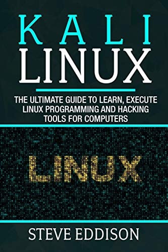 Kali Linux The Ultimate Guide to Learn, Execute Linux Programming and Hacking Tools for Computers