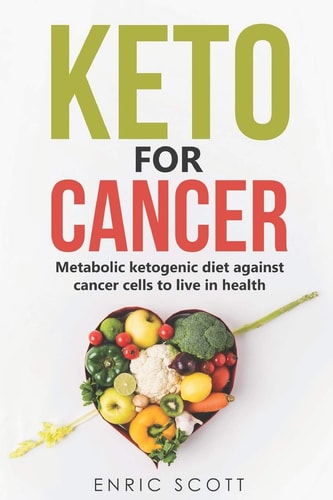 Keto For Cancer Metabolic Ketogenic Diet Against Cancer Cells to Live in Health