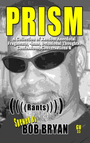 Prism A Collection of Random Anecdotal Fragments, -Isms, Delusional Thoughts, Confessions, Conversations & (((( Rants ))))