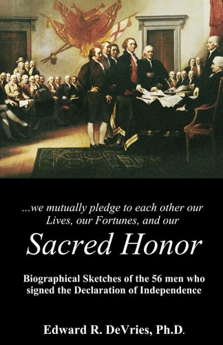 Sacred Honor Biographical Sketches of the 56 Men who Signed the Declaration of Independence