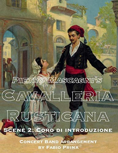 Pietro Mascagni's Cavalleria Rusticana - Scene 2 Coro Di Introduzione: Concert Band Arrangement