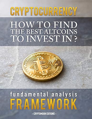 Cryptocurrency How to Find the Best Altcoins to Invest In: Fundamental Analysis Framework to Find the Next X100 Coin