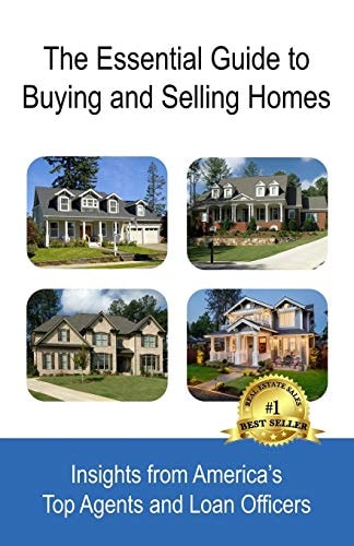 The Essential Guide to Buying and Selling Homes Insights from America's Top Agents and Loan Officers