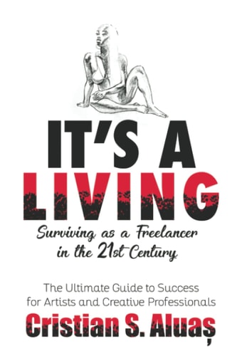 It's a Living Surviving As a Freelancer in the 21st Century, the Ultimate Guide to Success for Artists and Creative Professionals