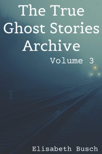 The True Ghost Stories Archive: Volume 3 50 Uncanny and Unusual Tales