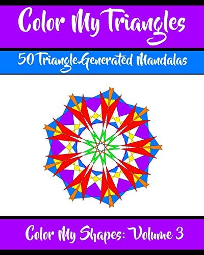 Color My Triangles 50 Beautiful Mandala Geometric Designs Coloring Book for Relaxation, Meditation, and Stress Relief