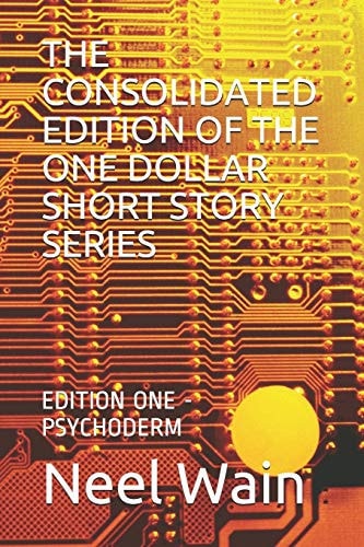 The Consolidated Edition of the One Dollar Short Story Series Edition One - Psychoderm