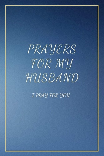 Prayers for My Husband I Pray for You. Book with Prompts. Dedicate It to Your Love. Perfect Gift Idea for Christmas, Anniversaries, Birthday and Other Occasions
