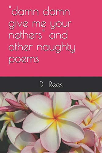 Damn Damn Give Me Your Nethers and Other Naughty Poems