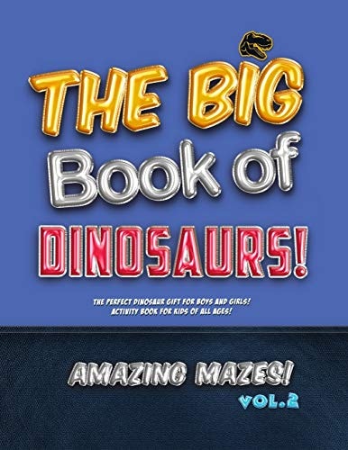 The Big Book of Dinosaurs! Amazing Mazes! Vol. 2 The Perfect Dinosaur Gift for Boys and Girls! Activity Book for Kids of All Ages!