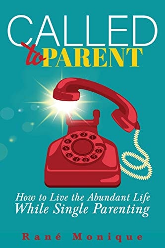 Called to Parent How to Live the Abundant Life While Single Parenting