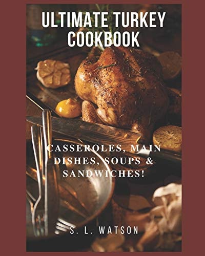 Ultimate Turkey Cookbook Casseroles, Main Dishes, Soups & Sandwiches!
