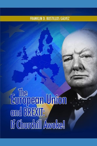 The European Union and Brexit If Churchill Awoke!: The United States of Europe