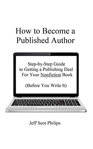 How to Become a Published Author Step-By-Step Guide to Getting a Publishing Deal for Your Nonfiction Book (Before You Write It)