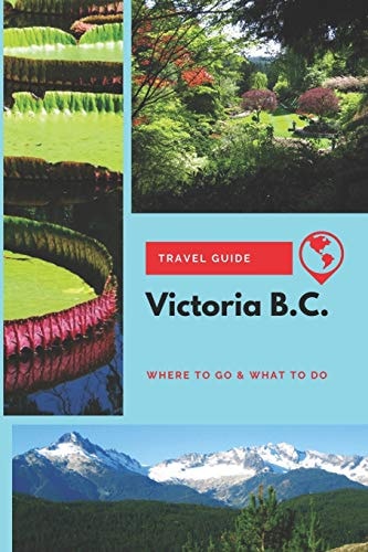 Victoria B. C. Travel Guide Where to Go & What to Do
