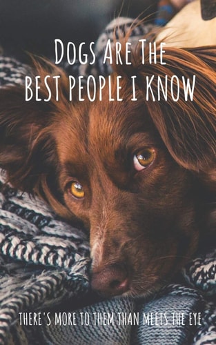 Dogs Are The Best People I Know There's More To Them Than Meets The Eye