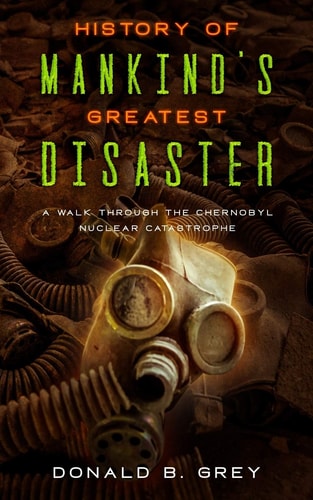 History Of Mankind's Greatest Disaster A Walk Through The Chernobyl Nuclear Catastrophe
