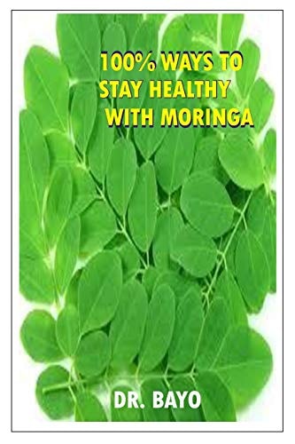 100% Ways to Stay Healthy with Moringa Moringa (the Magic Tree)