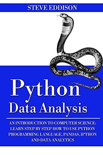 Python Data Analysis An Introduction to Computer Science: Learn Step By Step How to Use Python Programming Language, Pandas, and How You Can Use Them For Machine Learning