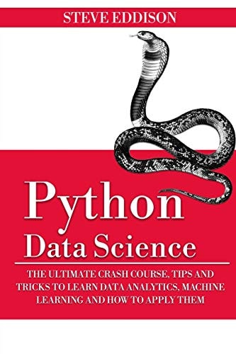 Python Data Science The Ultimate Crash Course, Tips, and Tricks to Learn Data Analytics, Machine Learning, and Their Application