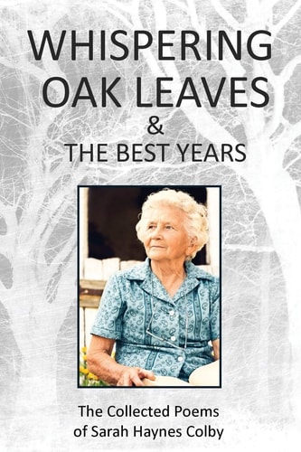 Whispering Oak Leaves & The Best Years The Collected Poems of Sarah Haynes Colby