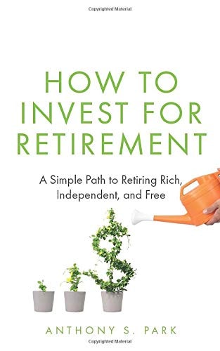 How to Invest for Retirement A Simple Path to Retiring Rich, Independent, and Free
