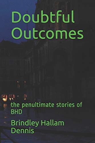 Doubtful Outcomes The Penultimate Stories of BHD