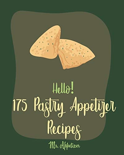 Hello! 175 Pastry Appetizer Recipes Best Pastry Appetizer Cookbook Ever For Beginners [Book 1]
