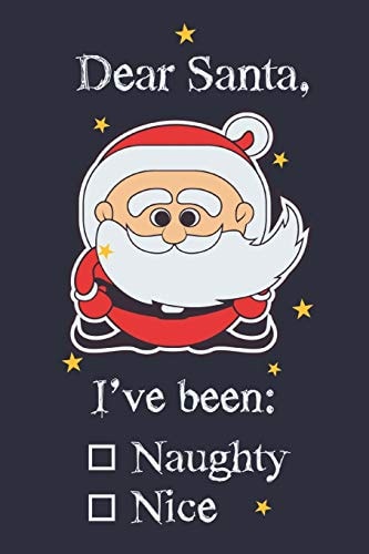 Dear Santa, I've Been Naughty/Nice: Funny Santa List For Children And Adults With Cute Little Santa Perfect As Christmas Gift 6x9