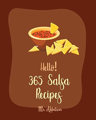 Hello! 365 Salsa Recipes Best Salsa Cookbook Ever For Beginners [Book 1]