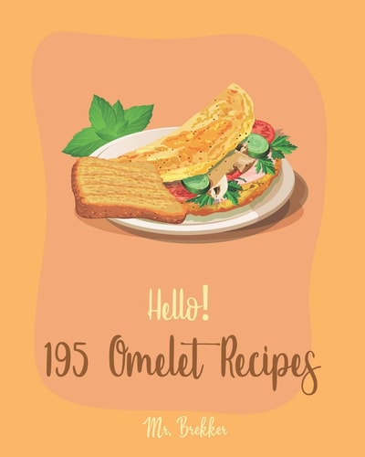 Hello! 195 Omelet Recipes Best Omelet Cookbook Ever For Beginners [Book 1]