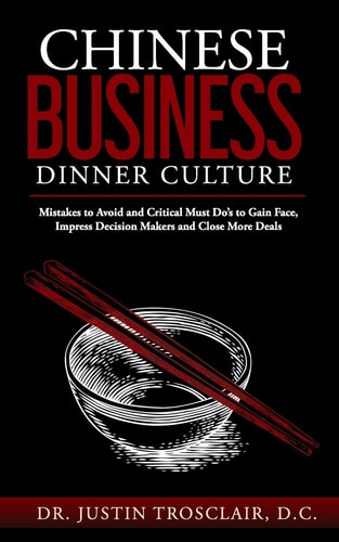 Chinese Business Dinner Culture Mistakes to Avoid and Critical Must Do's to Gain Face, Impress Decision Makers and Close More Deals
