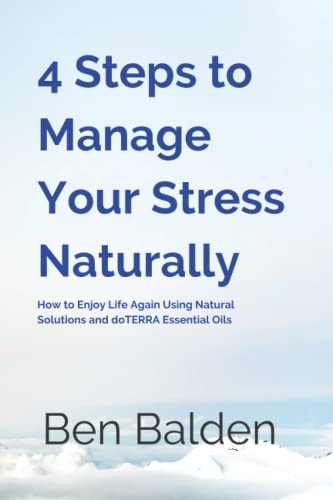 4 Steps to Manage Your Stress Naturally How to Enjoy Life Again Using Natural Solutions and DoTERRA Essential Oils