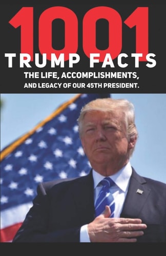 1001 Donald Trump Facts The Life, Accomplishments, and Legacy of Our 45th President