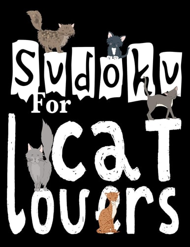 Sudoku For Cat Lovers A Selection of Sudoku, Cryptograms, Wordsearches, Wordmatches and Coloring Pictures for Those Who Love Puzzles and Cats