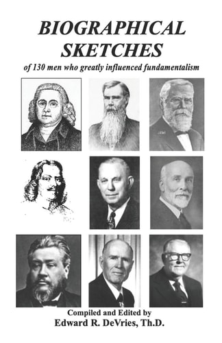 Biographical Sketches Of 130 Men Who Greatly Influenced Fundamentalism
