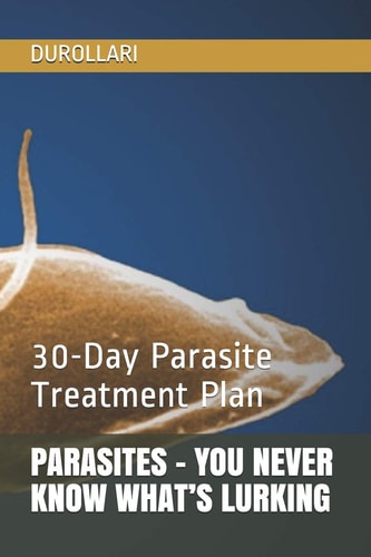 Parasites - You Never Know What's Lurking 30-Day Parasite Treatment Plan