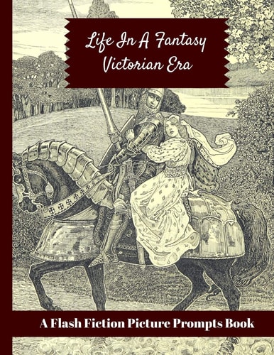 Life In A Fantasy Victorian Era A Flash Fiction Picture Prompts Book: Visual Images To Inspire Creative Writing: Option To Color In 48 Illustrations As A Fun And Stress Relief Activity: Great Gift For Aspiring Adult Writers / Young High School Students