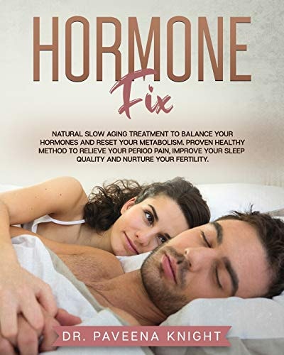 Hormone Fix Natural Slow Aging Treatment to Balance Your Hormones and Reset Your Metabolism. Proven Healthy Method to Relieve Your Period Pain, Improve Your Sleep Quality and Nurture Your Fertility.